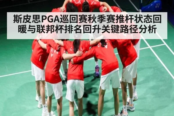 斯皮思PGA巡回赛秋季赛推杆状态回暖与联邦杯排名回升关键路径分析