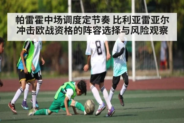 帕雷霍中场调度定节奏 比利亚雷亚尔冲击欧战资格的阵容选择与风险观察