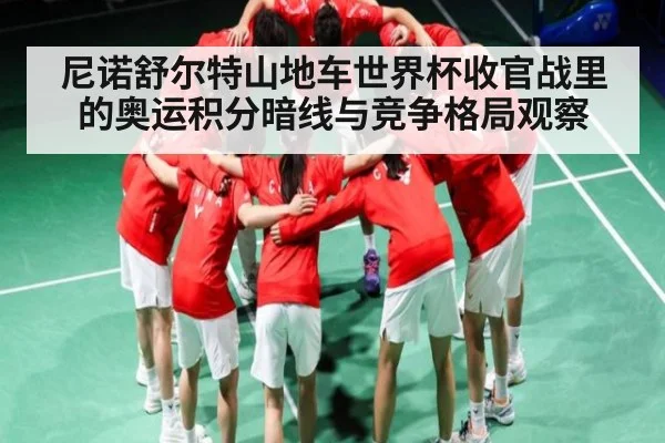 尼诺舒尔特山地车世界杯收官战里的奥运积分暗线与竞争格局观察
